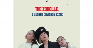 Tre Sorelle. I luoghi dove non siamo - Immagine: 1